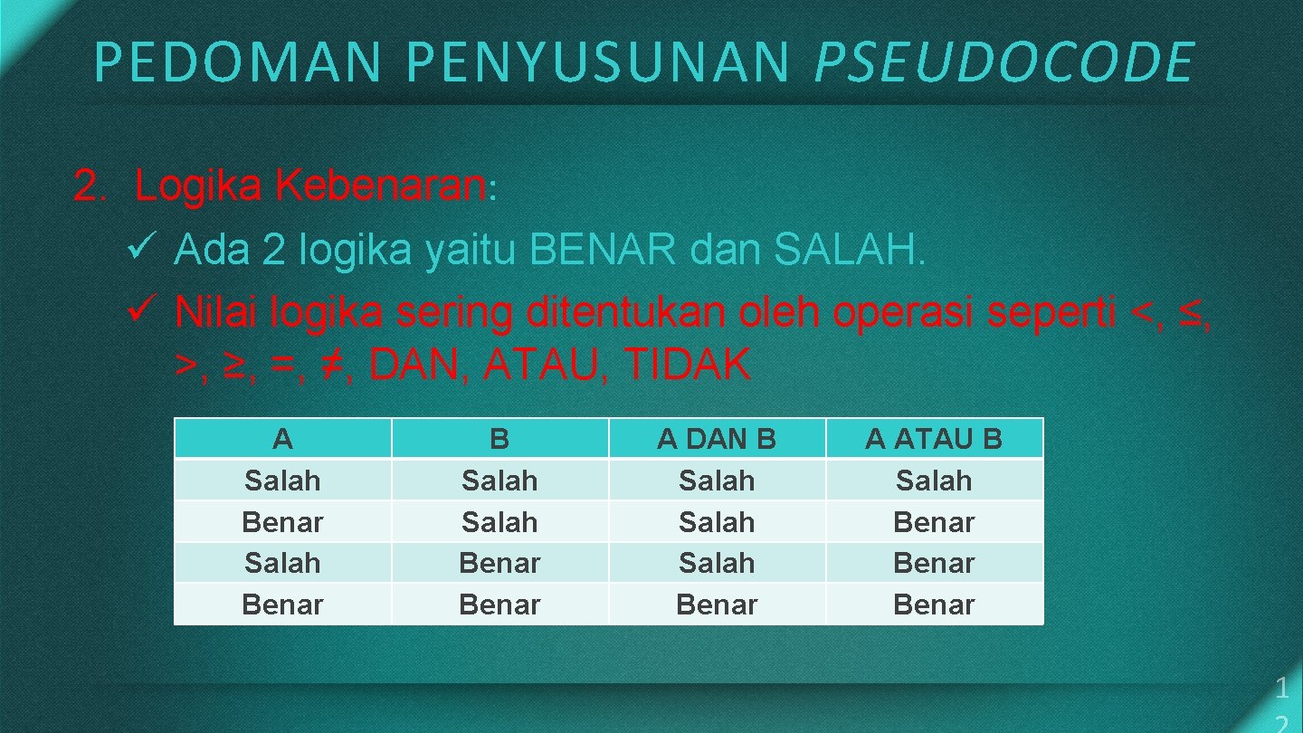 PEDOMAN PENYUSUNAN PSEUDOCODE 2. Logika Kebenaran: ü Ada 2 logika yaitu BENAR dan SALAH.