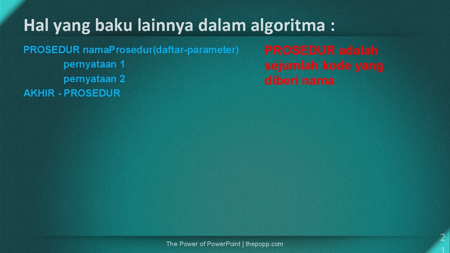 Hal yang baku lainnya dalam algoritma : PROSEDUR nama. Prosedur(daftar-parameter) pernyataan 1 pernyataan 2