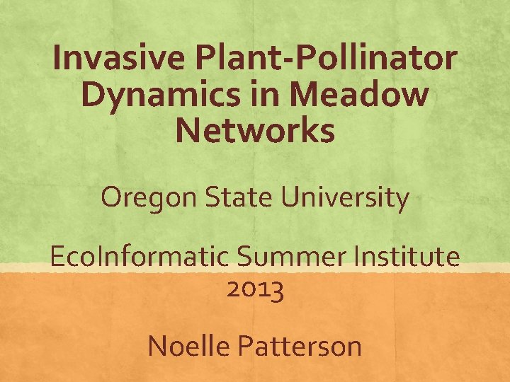 Invasive Plant-Pollinator Dynamics in Meadow Networks Oregon State University Eco. Informatic Summer Institute 2013