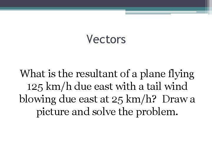 Vectors What is the resultant of a plane flying 125 km/h due east with