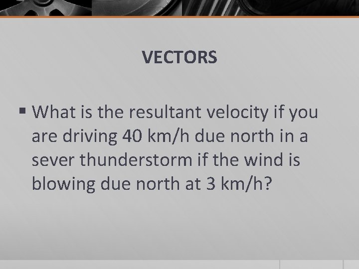 VECTORS What is the resultant velocity if you are driving 40 km/h due north