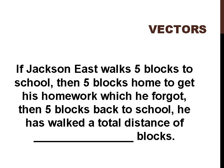 VECTORS If Jackson East walks 5 blocks to school, then 5 blocks home to