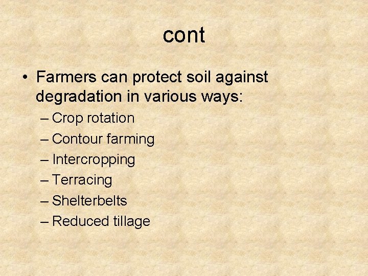 cont • Farmers can protect soil against degradation in various ways: – Crop rotation