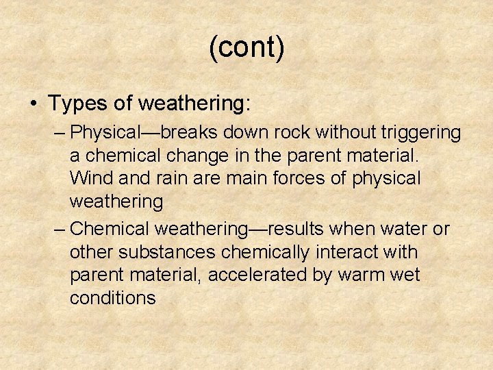 (cont) • Types of weathering: – Physical—breaks down rock without triggering a chemical change