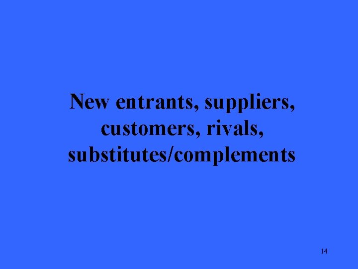New entrants, suppliers, customers, rivals, substitutes/complements 14 