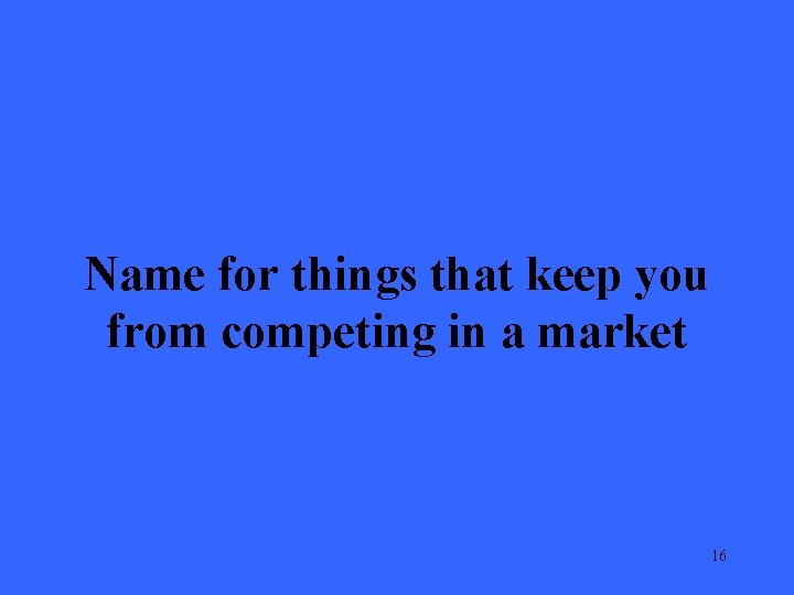 Name for things that keep you from competing in a market 16 