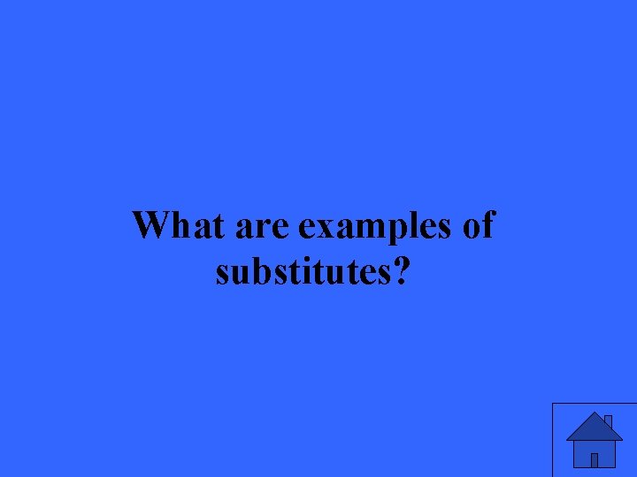 What are examples of substitutes? 19 