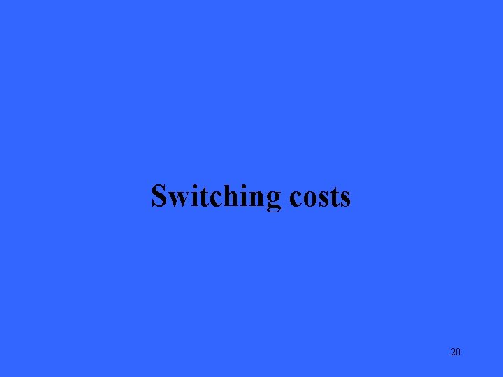 Switching costs 20 