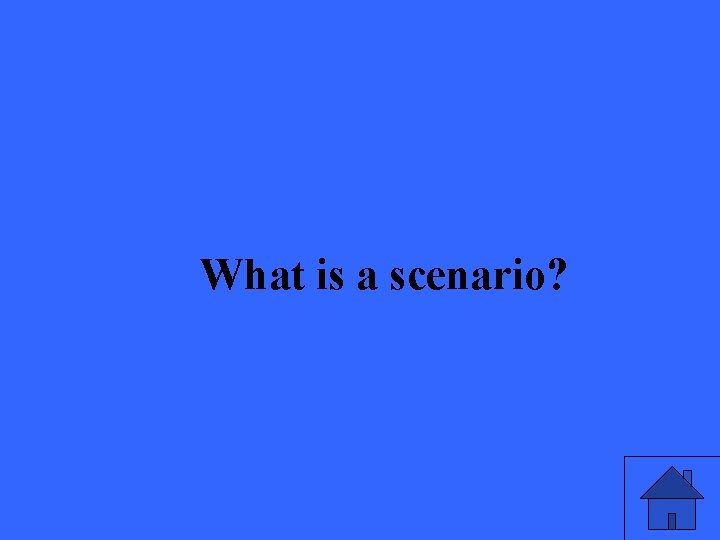 What is a scenario? 23 