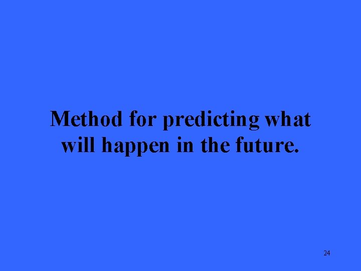 Method for predicting what will happen in the future. 24 