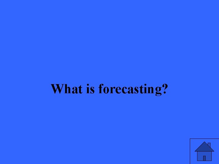 What is forecasting? 25 