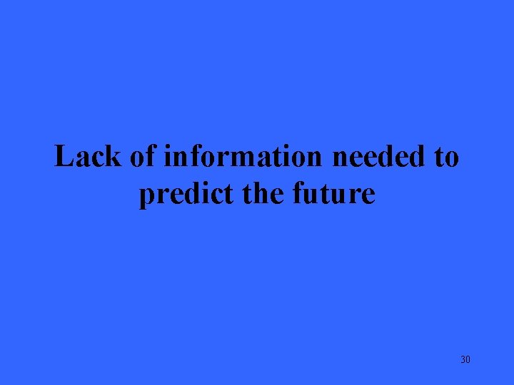 Lack of information needed to predict the future 30 