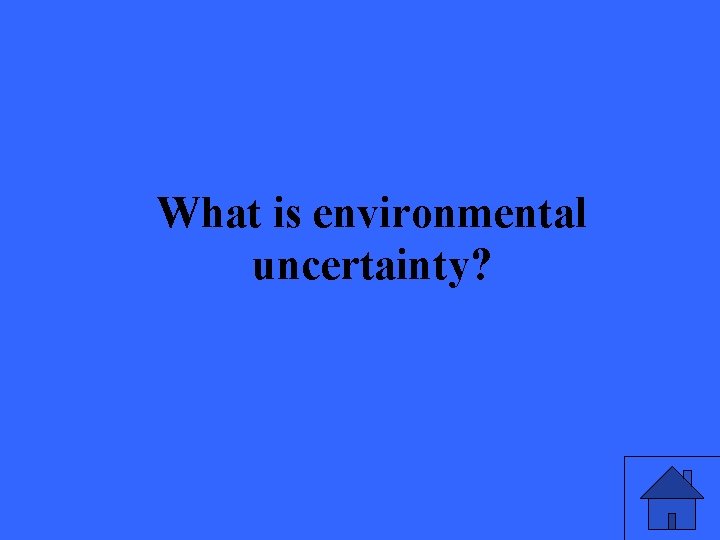 What is environmental uncertainty? 31 