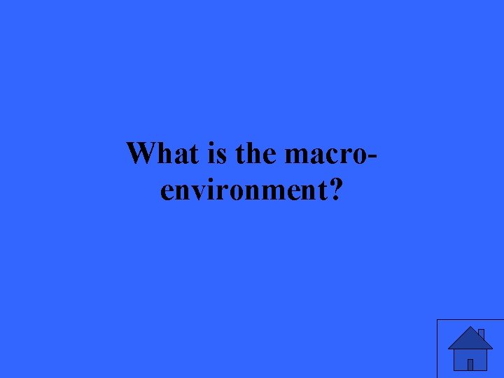 What is the macroenvironment? 5 