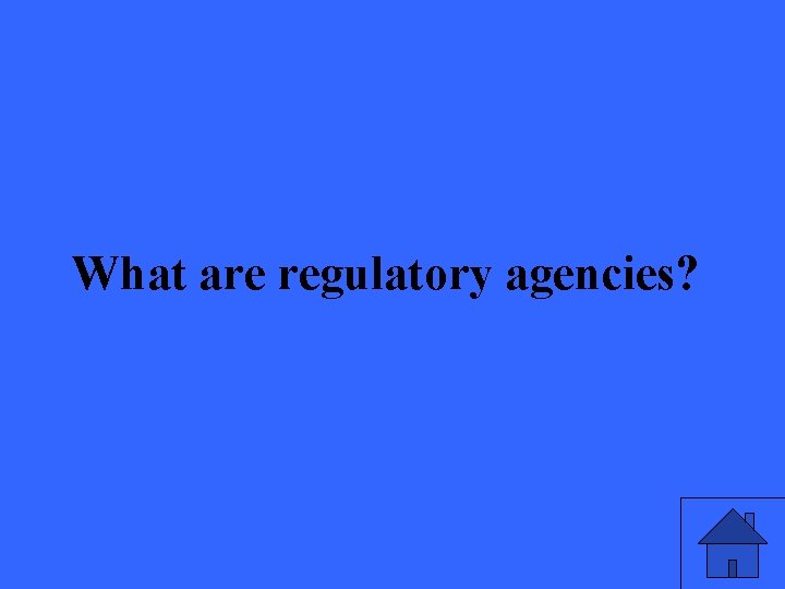 What are regulatory agencies? 9 