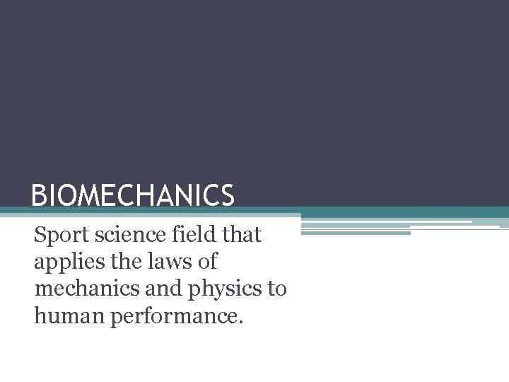 BIOMECHANICS Sport science field that applies the laws of mechanics and physics to human