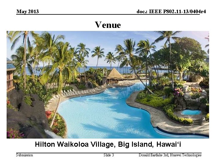 May 2013 doc. : IEEE P 802. 11 -13/0404 r 4 Venue Hilton Waikoloa