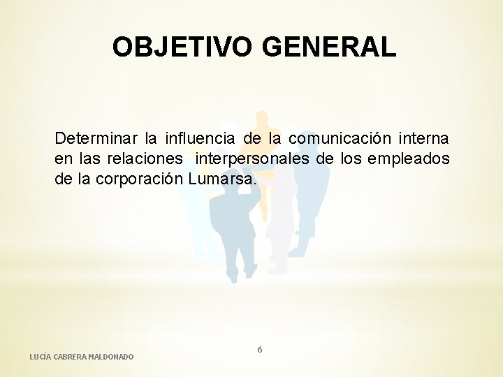 OBJETIVO GENERAL Determinar la influencia de la comunicación interna en las relaciones interpersonales de