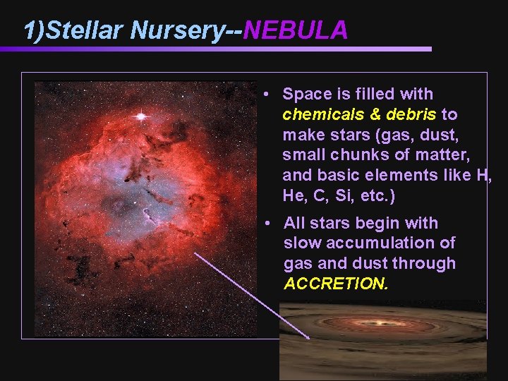1)Stellar Nursery--NEBULA • Space is filled with chemicals & debris to make stars (gas,
