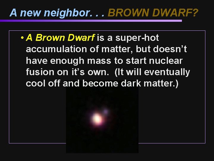 A new neighbor. . . BROWN DWARF? • A Brown Dwarf is a super-hot