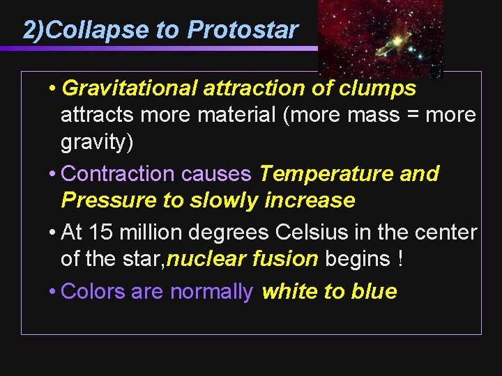 2)Collapse to Protostar • Gravitational attraction of clumps attracts more material (more mass =