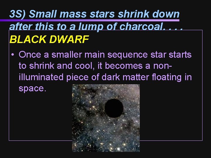 3 S) Small mass stars shrink down after this to a lump of charcoal.