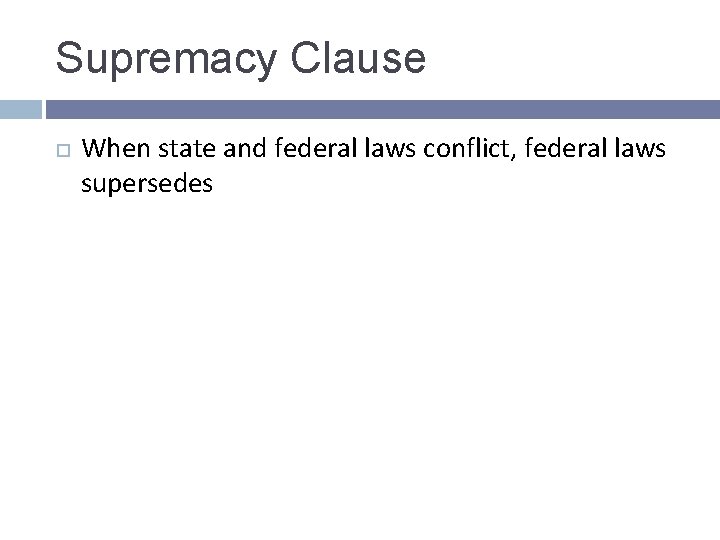 Supremacy Clause When state and federal laws conflict, federal laws supersedes Supremacy Clause When state and federal laws conflict, federal laws supersedes