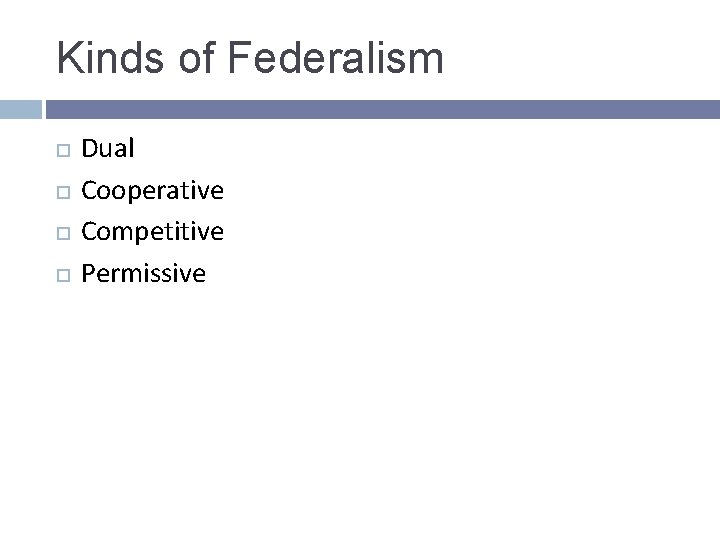 Kinds of Federalism Dual Cooperative Competitive Permissive Kinds of Federalism Dual Cooperative Competitive Permissive