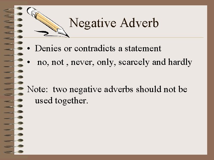 Negative Adverb • Denies or contradicts a statement • no, not , never, only,