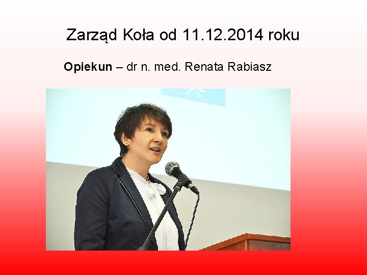 Zarząd Koła od 11. 12. 2014 roku Opiekun – dr n. med. Renata Rabiasz