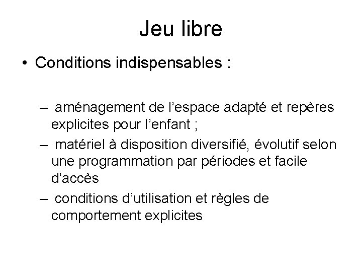 Jeu libre • Conditions indispensables : – aménagement de l’espace adapté et repères explicites