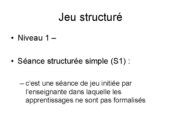 Jeu structuré • Niveau 1 – • Séance structurée simple (S 1) : –