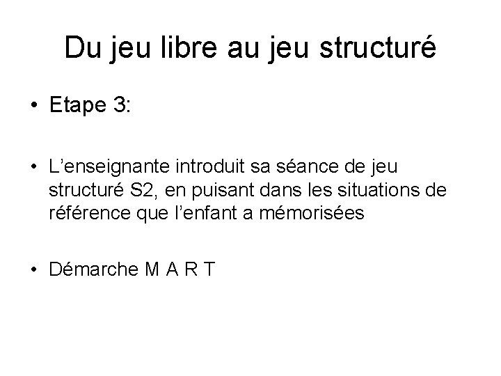 Du jeu libre au jeu structuré • Etape 3: • L’enseignante introduit sa séance