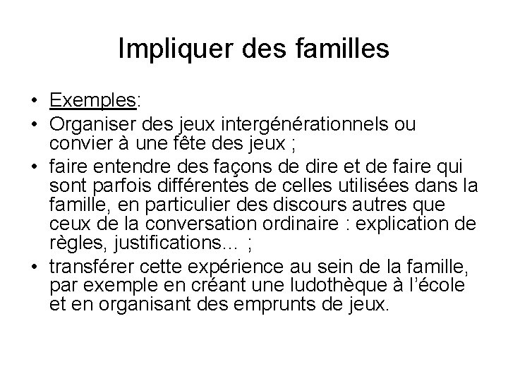 Impliquer des familles • Exemples: • Organiser des jeux intergénérationnels ou convier à une