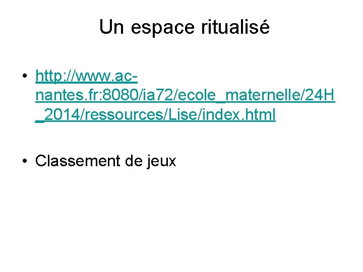 Un espace ritualisé • http: //www. acnantes. fr: 8080/ia 72/ecole_maternelle/24 H _2014/ressources/Lise/index. html •