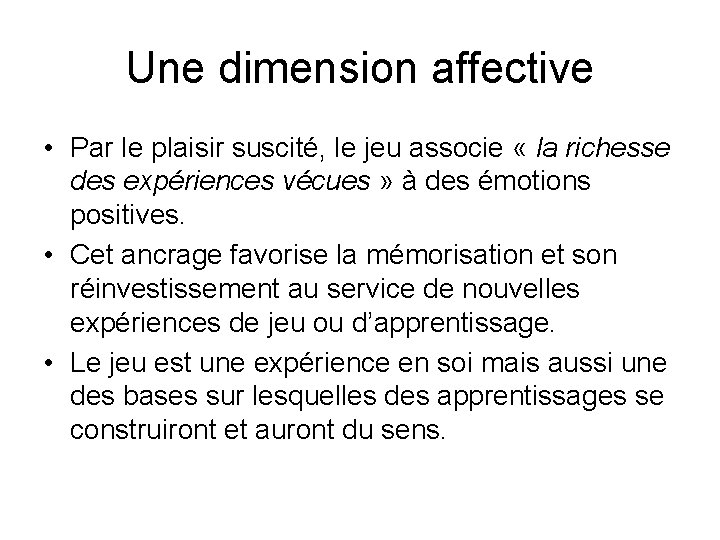 Une dimension affective • Par le plaisir suscité, le jeu associe « la richesse