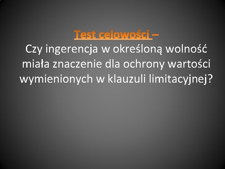 Czy ingerencja w określoną wolność miała znaczenie dla ochrony wartości wymienionych w klauzuli limitacyjnej?