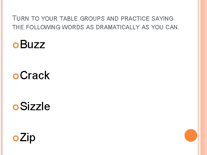 TURN TO YOUR TABLE GROUPS AND PRACTICE SAYING THE FOLLOWING WORDS AS DRAMATICALLY AS
