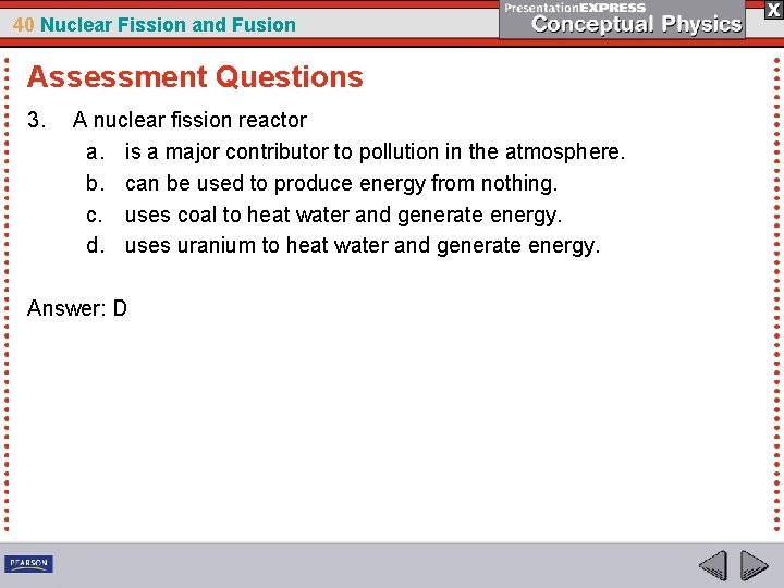 40 Nuclear Fission and Fusion Assessment Questions 3. A nuclear fission reactor a. is