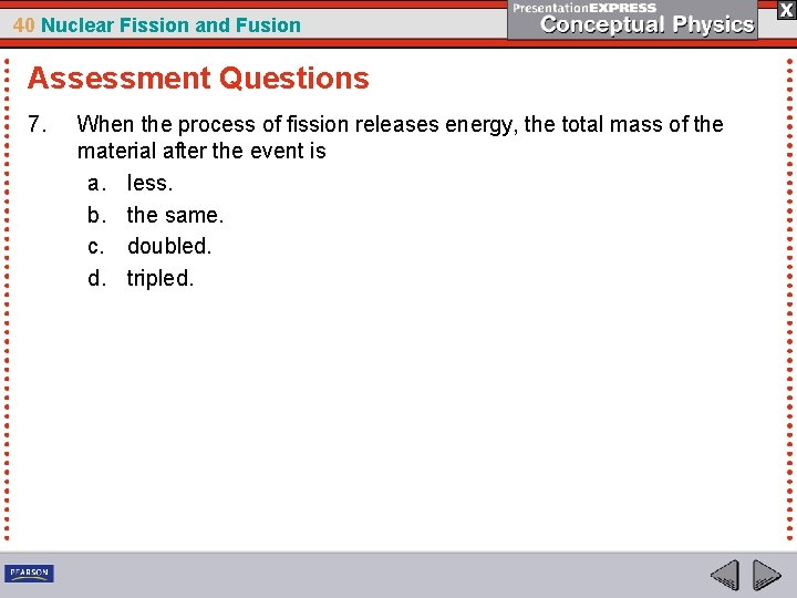 40 Nuclear Fission and Fusion Assessment Questions 7. When the process of fission releases