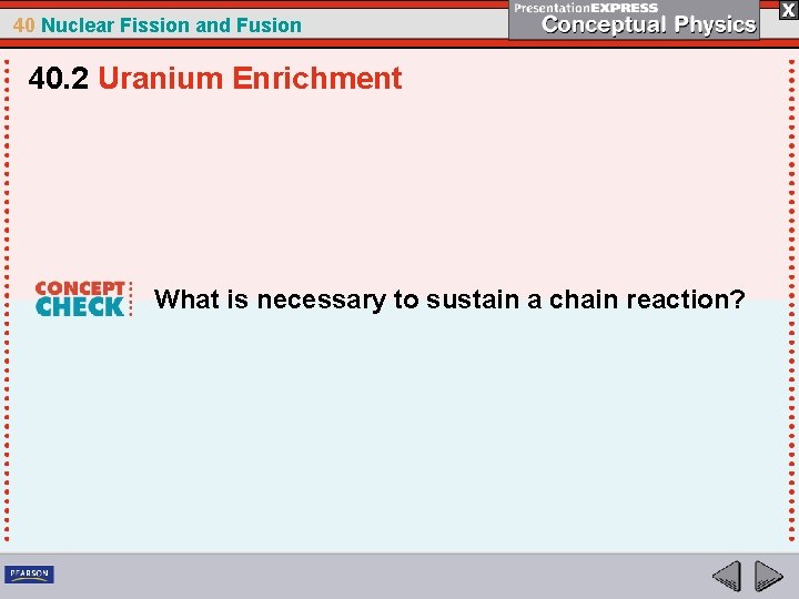 40 Nuclear Fission and Fusion 40. 2 Uranium Enrichment What is necessary to sustain