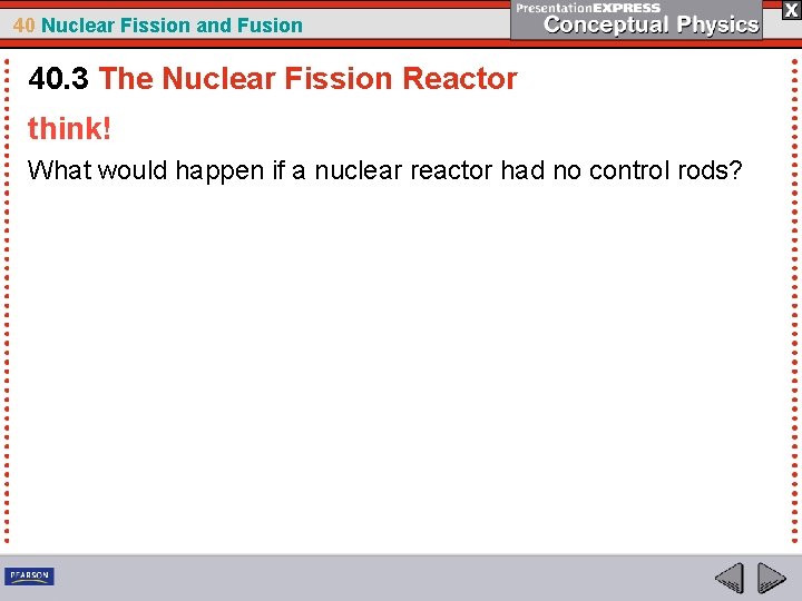 40 Nuclear Fission and Fusion 40. 3 The Nuclear Fission Reactor think! What would