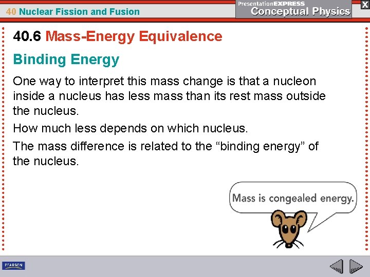 40 Nuclear Fission and Fusion 40. 6 Mass-Energy Equivalence Binding Energy One way to
