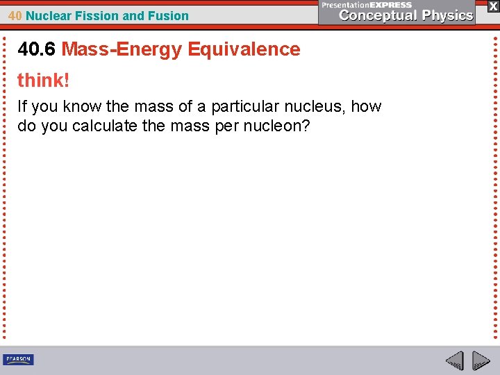 40 Nuclear Fission and Fusion 40. 6 Mass-Energy Equivalence think! If you know the