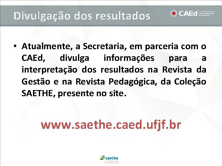 Divulgação dos resultados • Atualmente, a Secretaria, em parceria com o CAEd, divulga informações