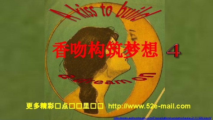 香吻构筑梦想 更多精彩�点��里�� http: //www. 52 e-mail. com http: //www. authorstream. com/Presentation/sandamichaela-2111186 -kiss 4/ 