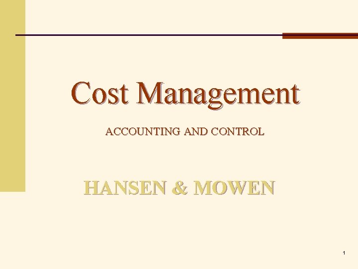 Cost Management ACCOUNTING AND CONTROL HANSEN & MOWEN 1 