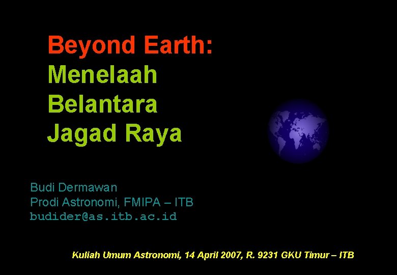 Beyond Earth: Menelaah Belantara Jagad Raya Budi Dermawan Prodi Astronomi, FMIPA – ITB budider@as.