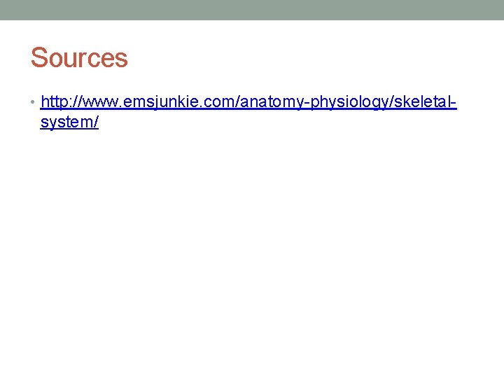 Sources • http: //www. emsjunkie. com/anatomy-physiology/skeletal- system/ 