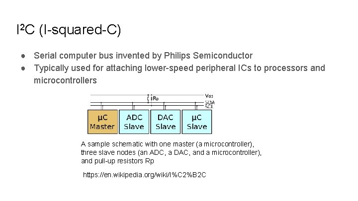 I 2 C (I-squared-C) ● Serial computer bus invented by Philips Semiconductor ● Typically